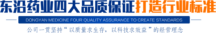 東沿藥業(yè)四大品質(zhì)保證打造行業(yè)標(biāo)準(zhǔn)公司一貫堅(jiān)持“以質(zhì)量求生存，以科技求效益”的經(jīng)營(yíng)理念